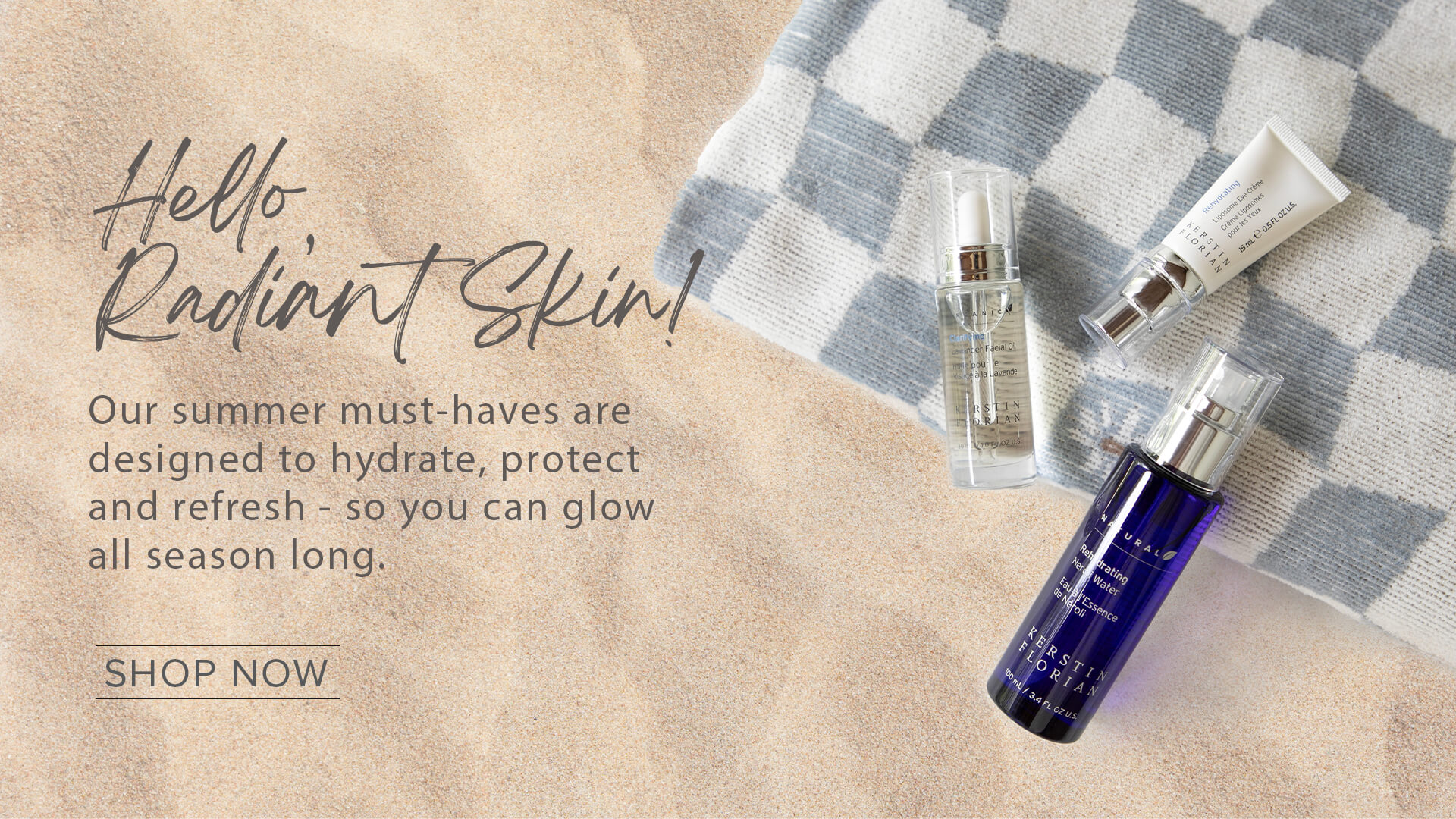 Hello Radiant Skin! Our summer must-haves are designed to hydrate, protect and refresh - so you can glow all season long.