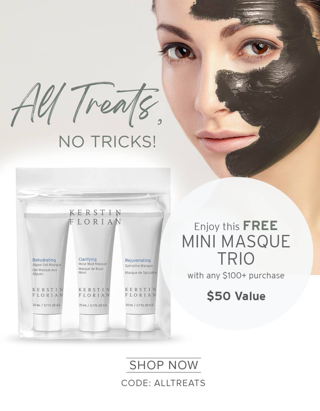 All Treats, NO TRICKS! Enjoy this FREE MINI MASQUE TRIO with any $100+ purchase | SHOP NOW | CODE: ALLTREATS