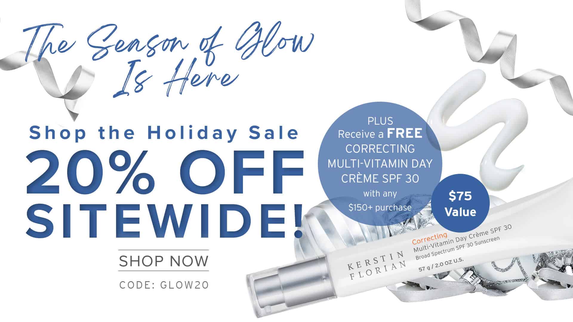 The Season of Glow Is Here - Shop the Holiday Sale - 20% OFF SITEWIDE! - PLUS Receive a FREE CORRECTING MULTI-VITAMIN DAY CRÈME SPF 30 with any $150+ purchase - SHOP NOW - CODE: GLOW20